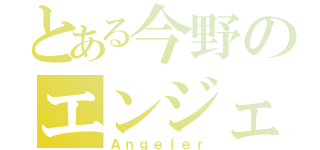 とある今野のエンジェラー（Ａｎｇｅｌｅｒ）