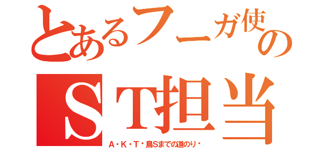 とあるフーガ使いのＳＴ担当（Ａ・Ｋ・Ｔ〜鳥Ｓまでの道のり〜）