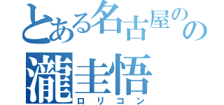 とある名古屋のの瀧圭悟（ロリコン）