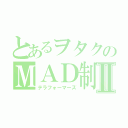 とあるヲタクのＭＡＤ制作者Ⅱ（テラフォーマーズ）