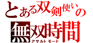 とある双剣使いの無双時間（アサルトモード）