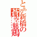 とある新橋の蒼空魅鶏（マイブログ）