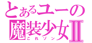 とあるユーの魔装少女Ⅱ（これゾン）