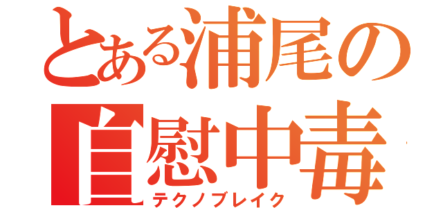 とある浦尾の自慰中毒（テクノブレイク）