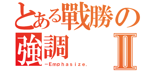 とある戰勝の強調Ⅱ（－Ｅｍｐｈａｓｉｚｅ．）