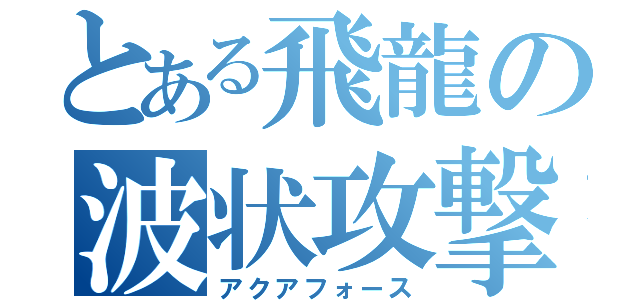 とある飛龍の波状攻撃（アクアフォース）