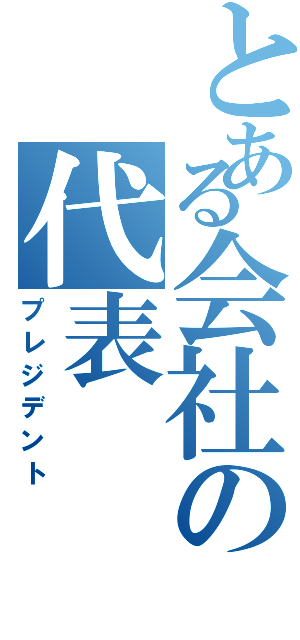 とある会社の代表（プレジデント）