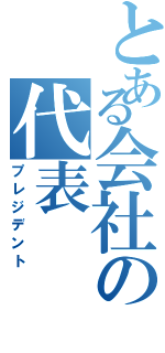 とある会社の代表（プレジデント）