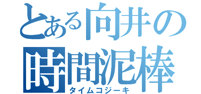 とある向井の時間泥棒（タイムコジーキ）