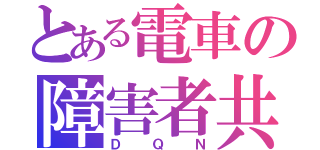 とある電車の障害者共（ＤＱＮ）