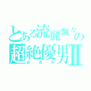 とある流麗飄々の超絶優男Ⅱ（あまみ）