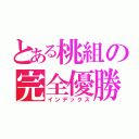 とある桃組の完全優勝（インデックス）