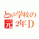 とある学校の元２年Ｄ組（）