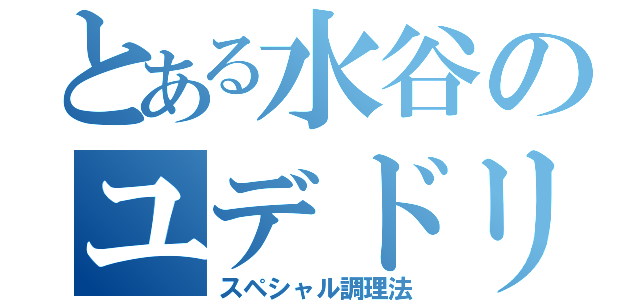 とある水谷のユデドリ（スペシャル調理法）