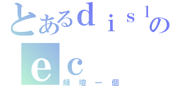 とあるｄｉｓｌｉｋｅのｅｃ（傾壇一個）