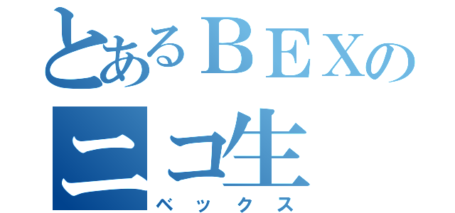 とあるＢＥＸのニコ生（ベックス）