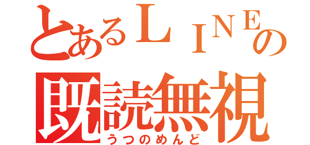 とあるＬＩＮＥの既読無視（うつのめんど）