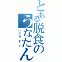 とある脱食のうなたん（ハングリーボーイ）