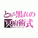 とある黒衣の冥府術式（キリングヘイム）