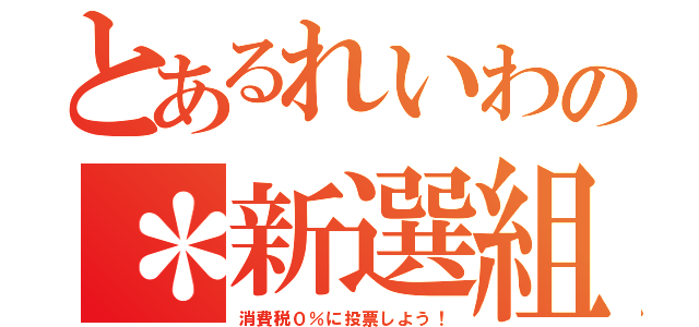 とあるれいわの＊新選組（消費税０％に投票しよう！）