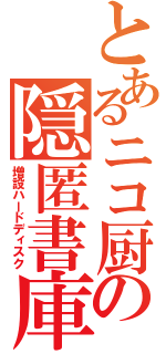 とあるニコ厨の隠匿書庫（増設ハードディスク）