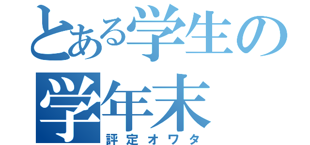 とある学生の学年末（評定オワタ）