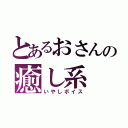 とあるおさんの癒し系（いやしボイス）