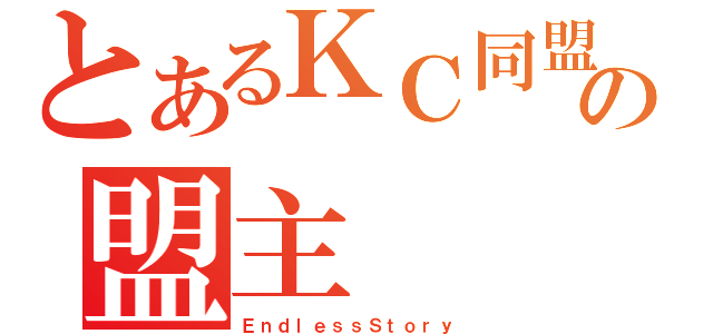 とあるＫＣ同盟の盟主（ＥｎｄｌｅｓｓＳｔｏｒｙ）