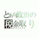 とある政治の税金取り（アベノミクス）