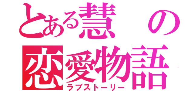 とある慧の恋愛物語（ラブストーリー）