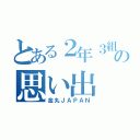 とある２年３組の思い出（金丸ＪＡＰＡＮ）