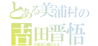 とある美浦村の吉田晋悟（小説王に俺はなる！）