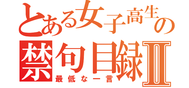 とある女子高生の禁句目録Ⅱ（最低な一言）