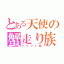 とある天使の蟹走り族（ドリフト族）