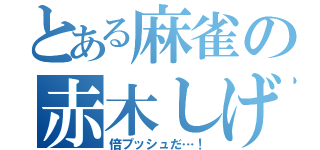 とある麻雀の赤木しげる（倍プッシュだ…！）