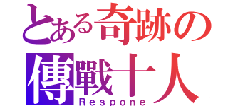 とある奇跡の傳戰十人（Ｒｅｓｐｏｎｅ）