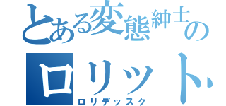 とある変態紳士のロリット魂（ロリデッスク）