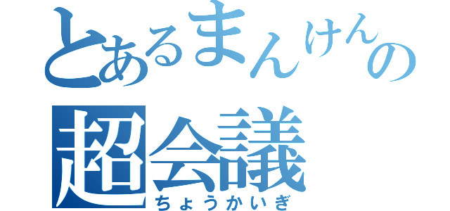 とあるまんけんの超会議（ちょうかいぎ）