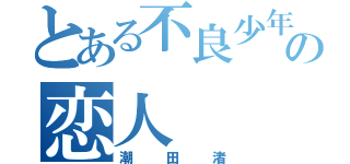 とある不良少年の恋人（潮田渚）