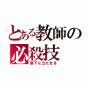 とある教師の必殺技（廊下に立たせる）