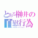 とある榊井の自慰行為（マスターベーション）