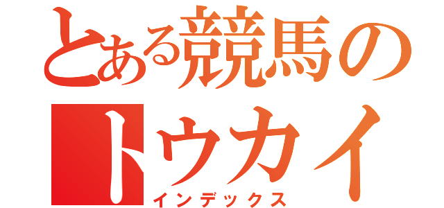 とある競馬のトウカイテイオー（インデックス）