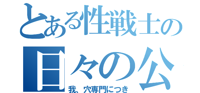 とある性戦士の日々の公営（我、穴専門につき）