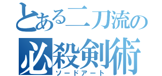 とある二刀流の必殺剣術（ソードアート）