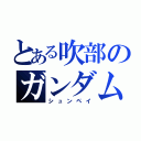 とある吹部のガンダム愛（シュンペイ）