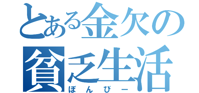 とある金欠の貧乏生活（ぼんびー）