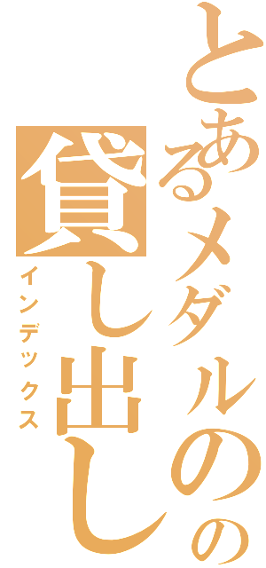 とあるメダルのの貸し出し機（インデックス）