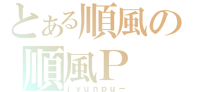 とある順風の順風Ｐ（ｊｙｕｎｐｕ－）