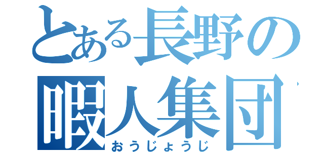 とある長野の暇人集団（おうじょうじ）