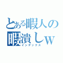 とある暇人の暇潰しｗ（インデックス）